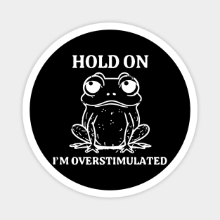 Hold on I'm Overstimulated Frog Magnet